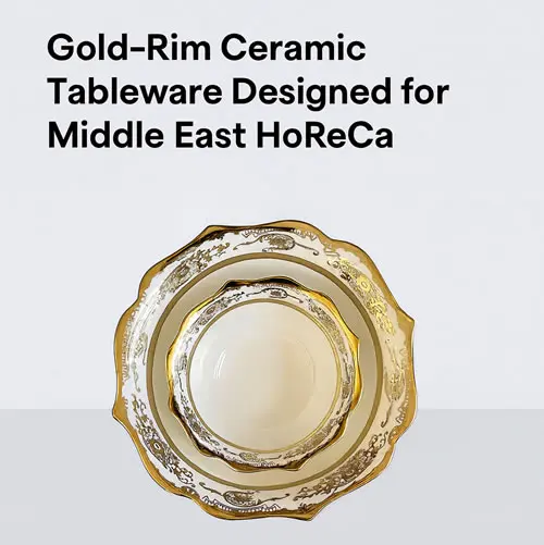 Luxury Gold-Rim Ceramic Tableware Designed for Middle East HoReCa & B2B Procurement