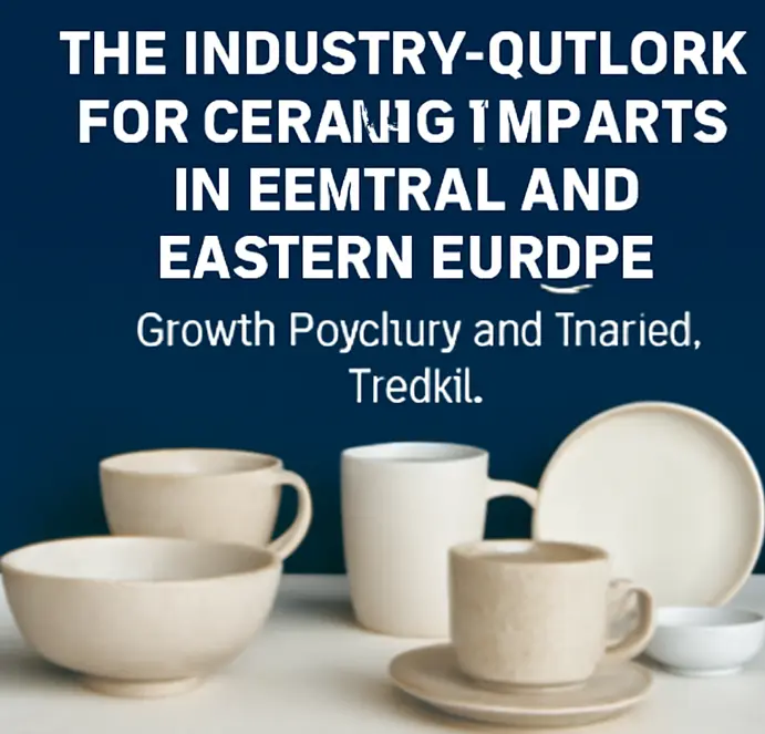 The Industry Outlook for Ceramic Imports in Central and Eastern Europe: Growth Potential and Market Trends